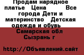 Продам нарядное платье › Цена ­ 500 - Все города Дети и материнство » Детская одежда и обувь   . Самарская обл.,Сызрань г.